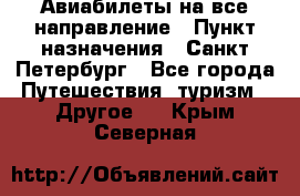 Авиабилеты на все направление › Пункт назначения ­ Санкт-Петербург - Все города Путешествия, туризм » Другое   . Крым,Северная